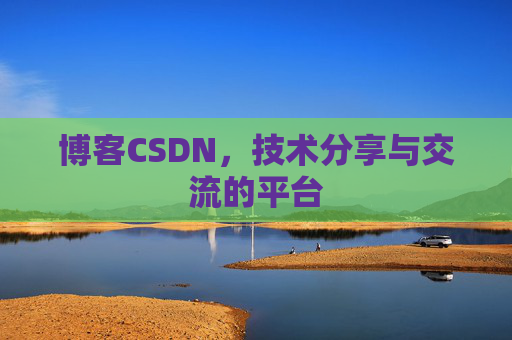 博客CSDN，技术分享与交流的平台
